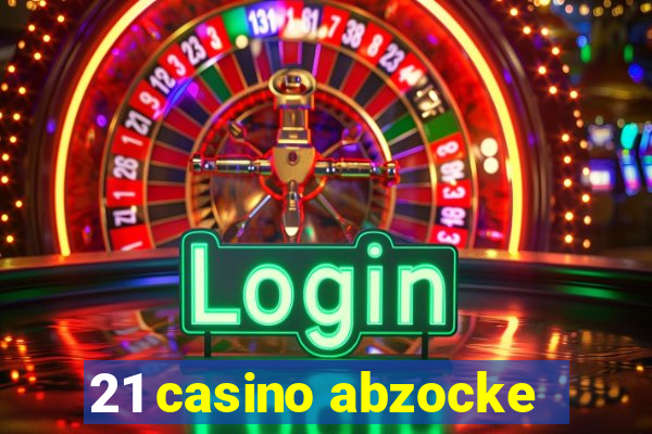 21 casino abzocke