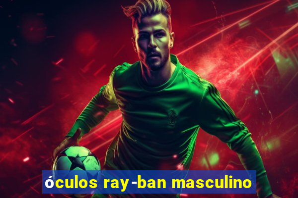 óculos ray-ban masculino