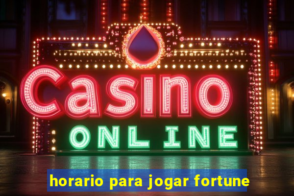 horario para jogar fortune