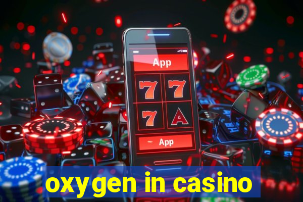 oxygen in casino