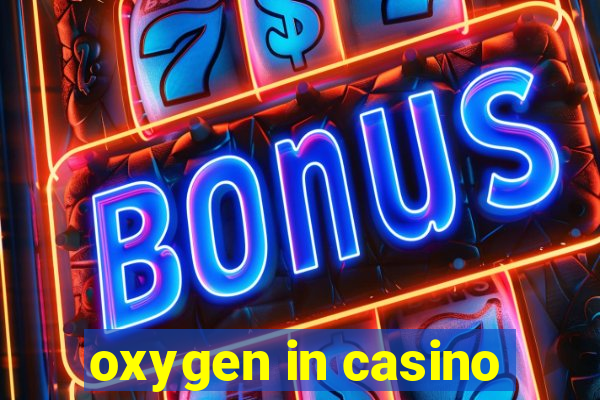 oxygen in casino