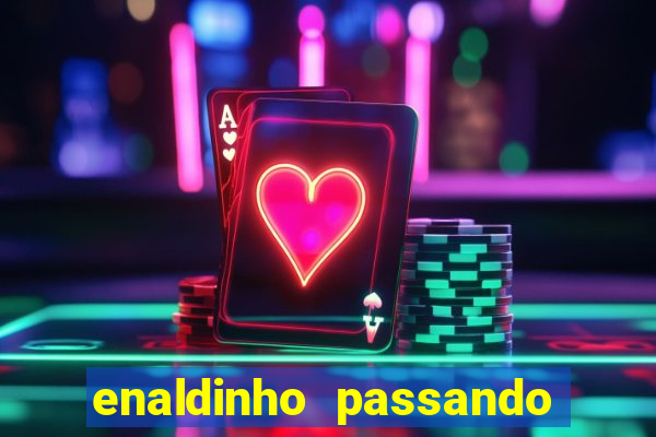 enaldinho passando a noite