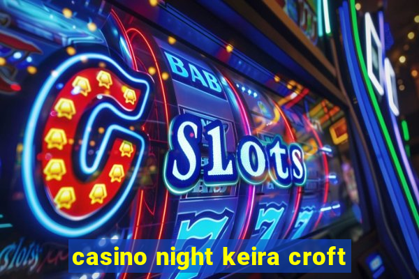 casino night keira croft