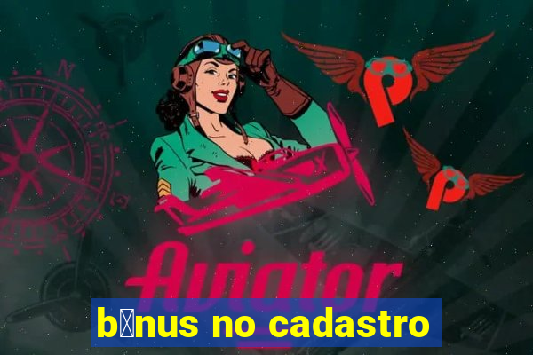 b么nus no cadastro