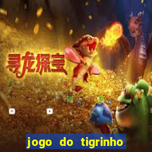 jogo do tigrinho da dinheiro mesmo