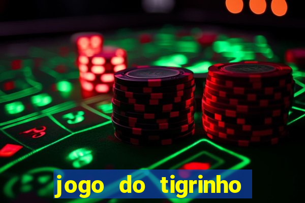 jogo do tigrinho da dinheiro mesmo