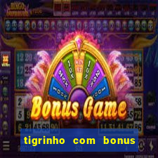 tigrinho com bonus de cadastro