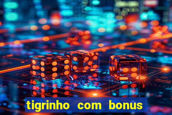 tigrinho com bonus de cadastro