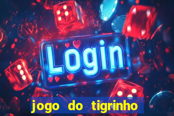 jogo do tigrinho ganha dinheiro de verdade