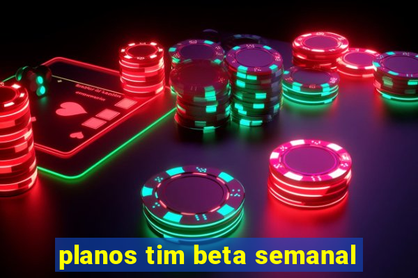 planos tim beta semanal