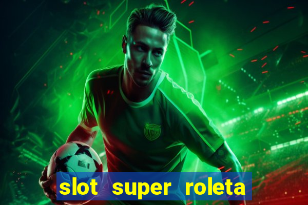 slot super roleta paga mesmo