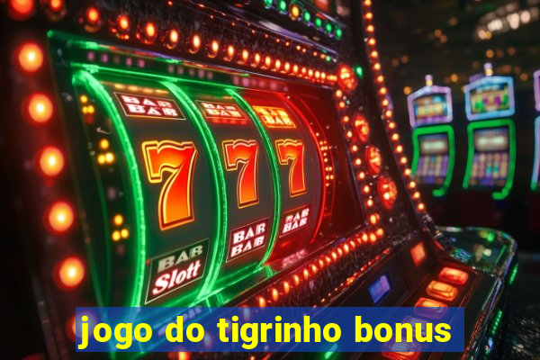 jogo do tigrinho bonus