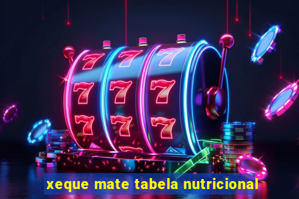 xeque mate tabela nutricional