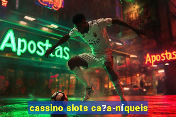 cassino slots ca?a-níqueis