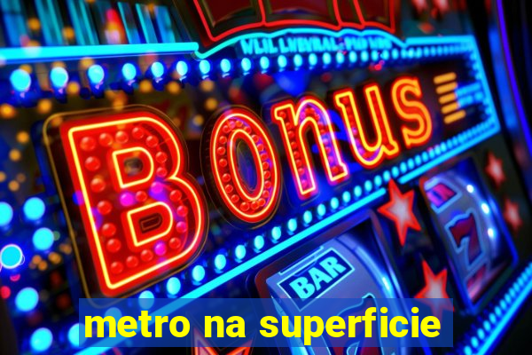 metro na superficie