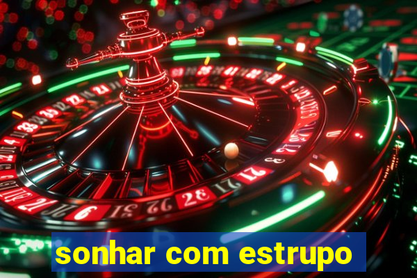 sonhar com estrupo