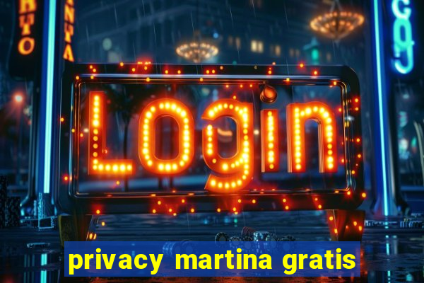 privacy martina gratis