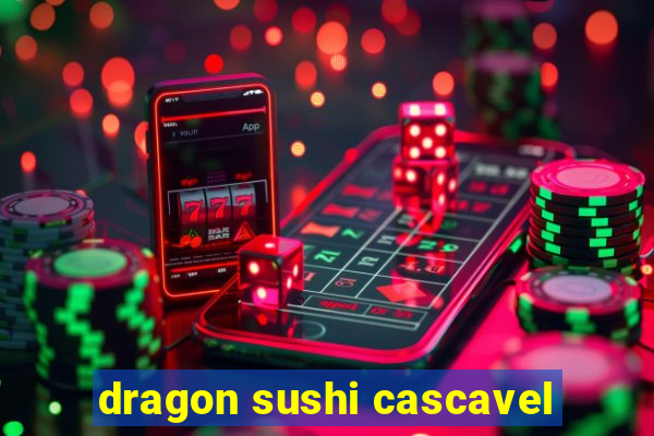 dragon sushi cascavel