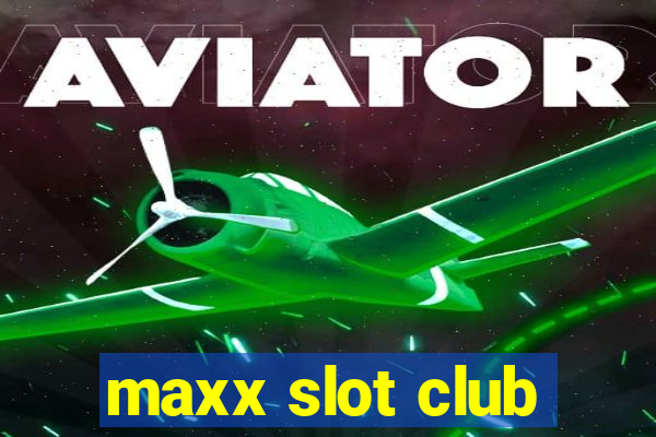 maxx slot club