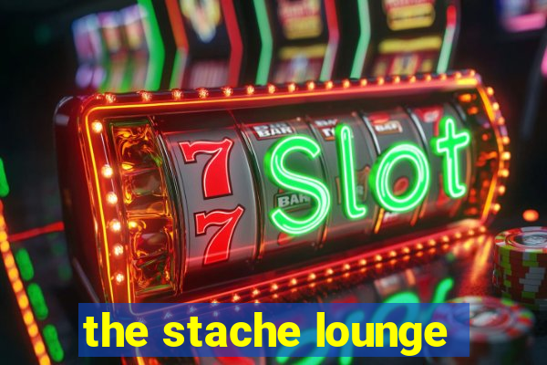 the stache lounge