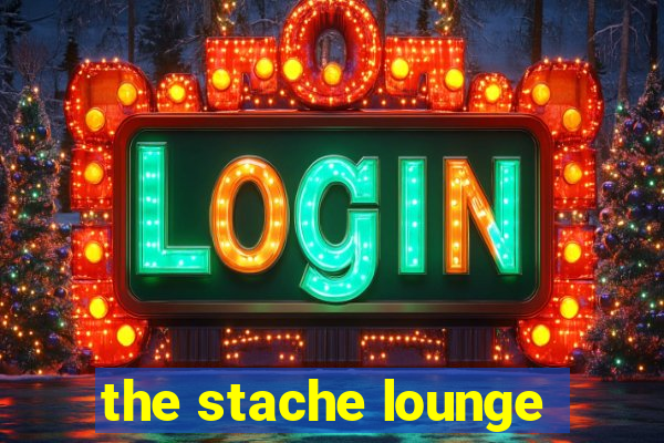 the stache lounge