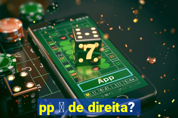 pp 茅 de direita?