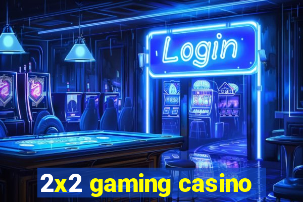 2x2 gaming casino