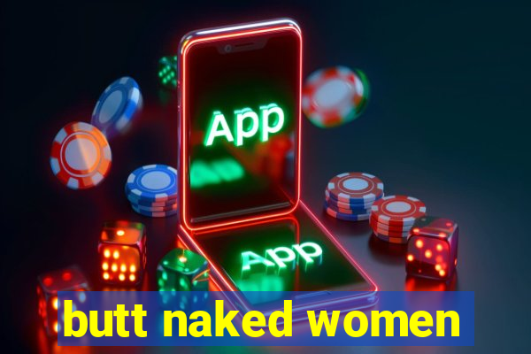 butt naked women