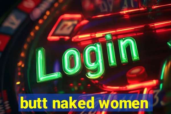 butt naked women