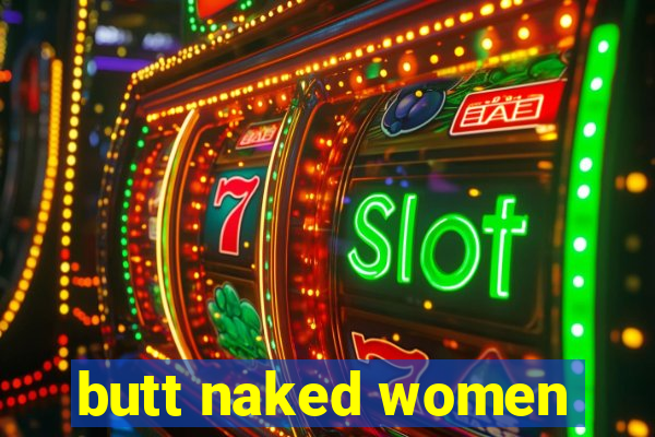 butt naked women