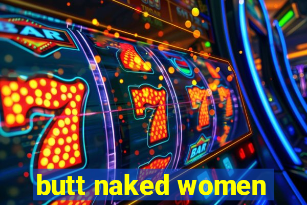 butt naked women