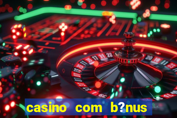 casino com b?nus grátis de boas-vindas