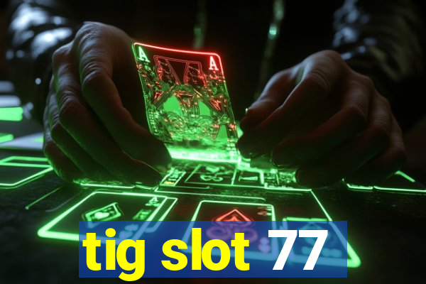 tig slot 77