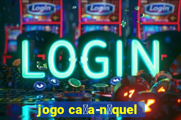 jogo ca莽a-n铆quel