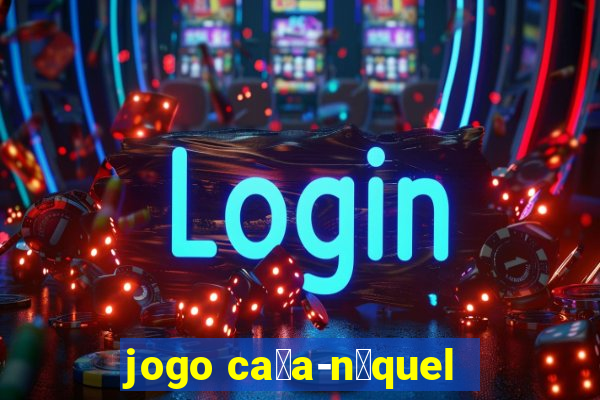 jogo ca莽a-n铆quel