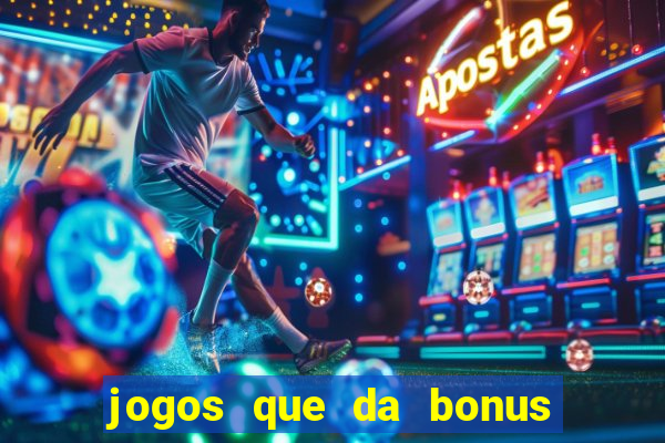 jogos que da bonus e pode sacar