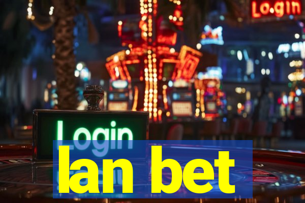 lan bet