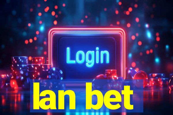 lan bet