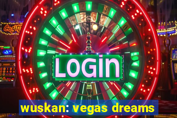 wuskan: vegas dreams