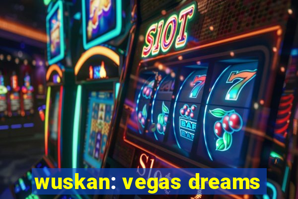 wuskan: vegas dreams