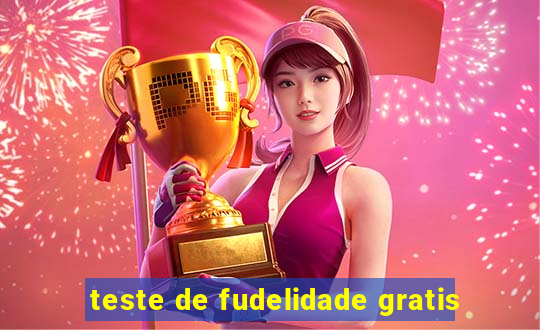 teste de fudelidade gratis