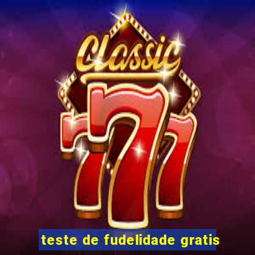 teste de fudelidade gratis