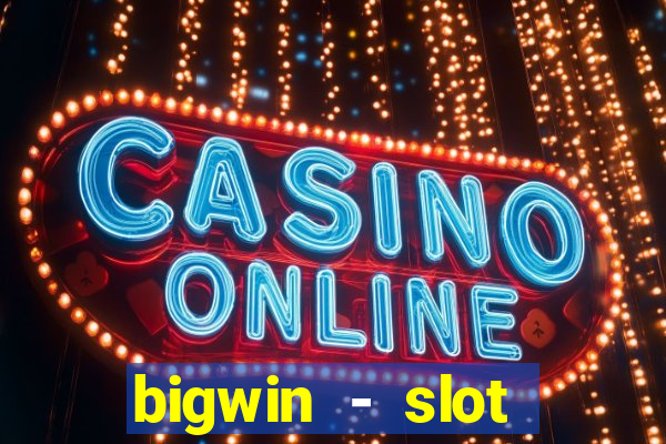 bigwin - slot casino online