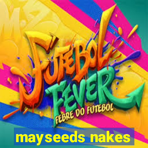 mayseeds nakes