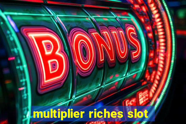 multiplier riches slot