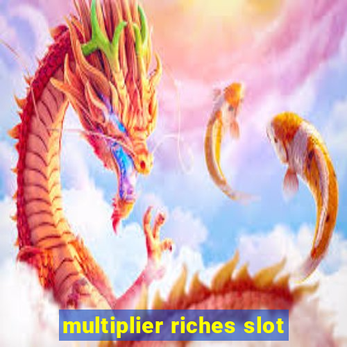 multiplier riches slot