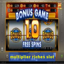 multiplier riches slot