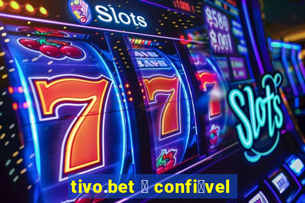 tivo.bet 茅 confi谩vel