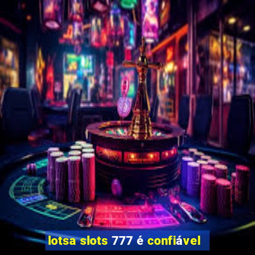 lotsa slots 777 é confiável