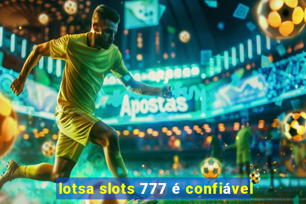 lotsa slots 777 é confiável